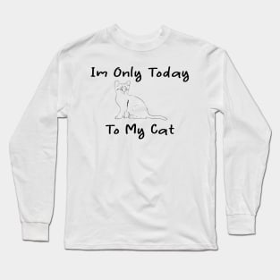 i'm only talking to my cat today Long Sleeve T-Shirt